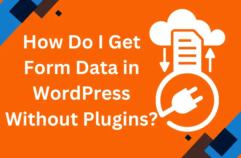 How Do I Get Form Data in WordPress Without Plugins?