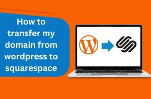How to Transfer My Domain from WordPress to Squarespace